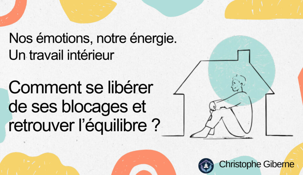 Nos émotions, notre énergie. Un travail intérieur. Comment se libérer de ses blocages et retrouver l’équilibre ?